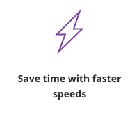 Save time with faster speeds