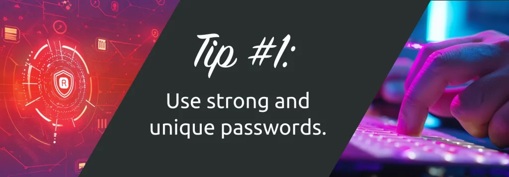 Cyber security Tip 1: Use strong and unique passwords for better online safety.