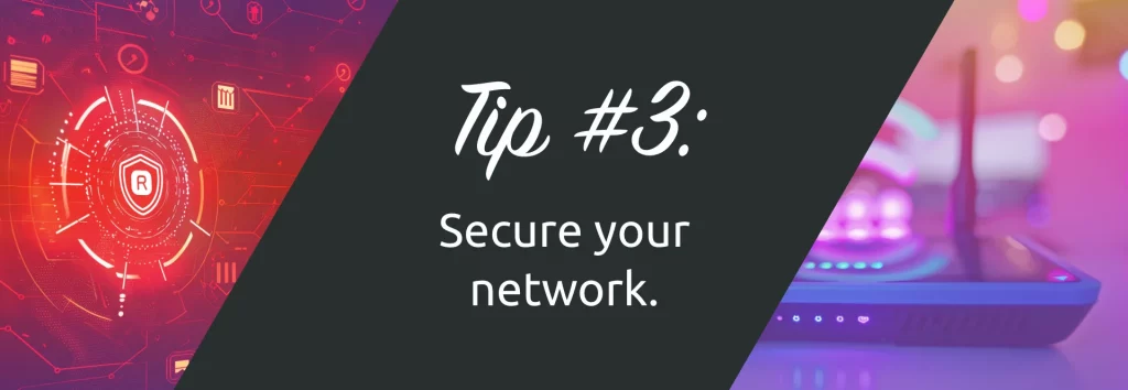 Cyber security Tip 3: Secure your network with strong protocols.