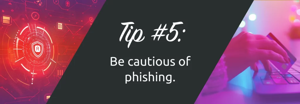 Cyber security Tip 5: Stay cautious of phishing attempts to protect personal data.