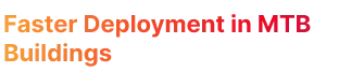faster deployment in MTB buildings